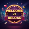 Welcome Bonus vs. Reload – Which Bonus is Best?